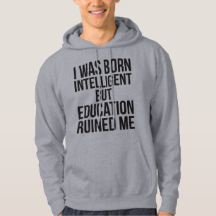 I Was Born Intelligent But Education Ruined Me Hoodie