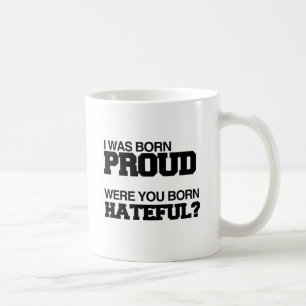 I WAS BORN PROUD WERE YOU BORN HATEFUL.png Coffee Mug