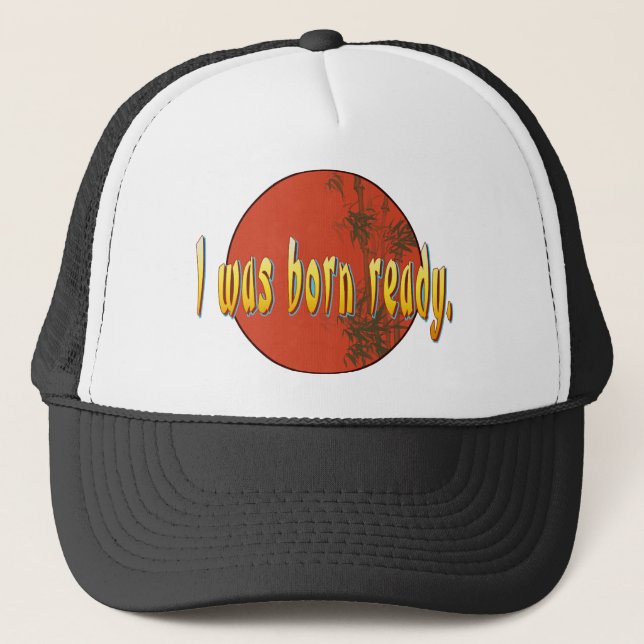 I was born ready. trucker hat (Front)