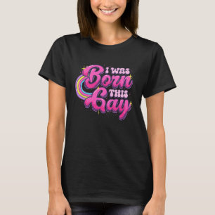 I Was Born this Gay Rainbow LGBTQ Pro Gay Pride Mo T-Shirt