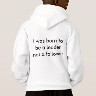 I was born to be a leader not a follower