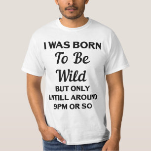 I Was Born To Be Wild But Only Until Around 9pm T-Shirt