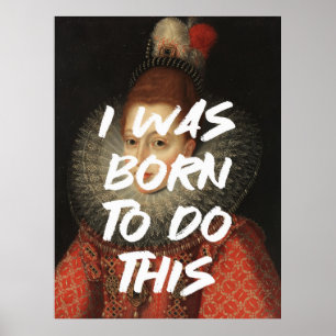 I Was Born To Do This Poster