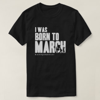 I WAS BORN TO MARCH T-Shirt