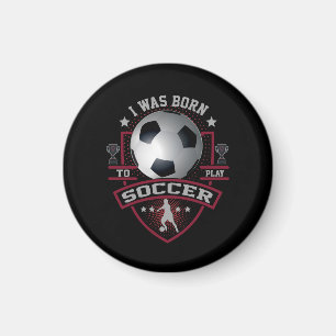 I Was Born To Play Soccer Magnet