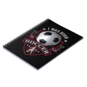I Was Born To Play Soccer Notebook