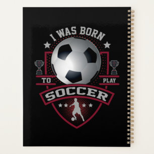 I Was Born To Play Soccer Planner