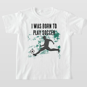 I was born to play soccer T-Shirt