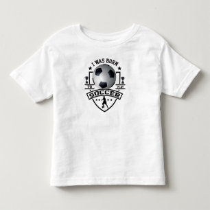 I Was Born To Play Soccer Toddler T-Shirt