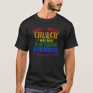 I Was Busy Practicing Witchcraft And Becoming A Le T-Shirt