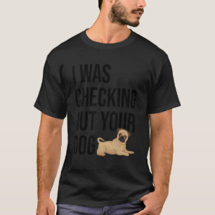 I Was Checking Out Your Dog Dog Dog Trainer Puppy T-Shirt