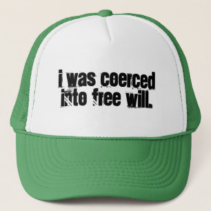 I was coerced into free will. trucker hat