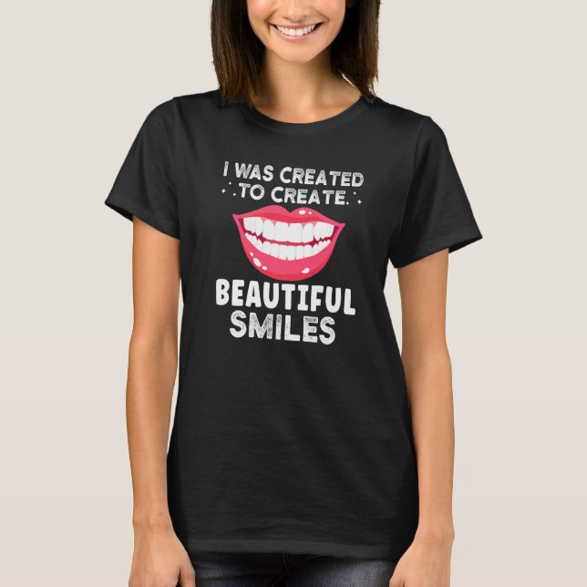I Was Created To Create Beautiful Smiles T-Shirt (Front)
