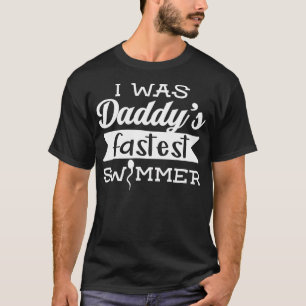 I Was Daddys Fastest Swimmer Adult Design Best Fat T-Shirt