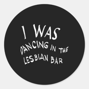 I Was Dancing In The Lesbian Bar Funny Lgbt Classic Round Sticker