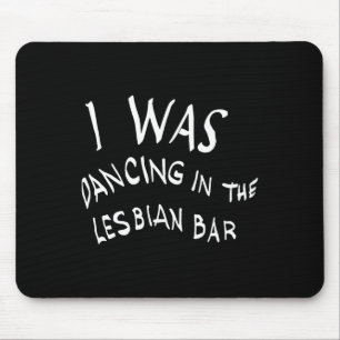 I Was Dancing In The Lesbian Bar Funny Lgbt Mouse Mat