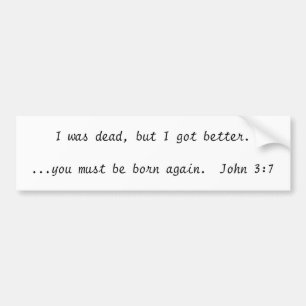 I was dead, but I got better....you must be bor... Bumper Sticker