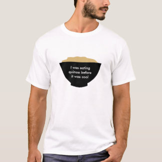 I was eating quinoa before it was cool T-Shirt