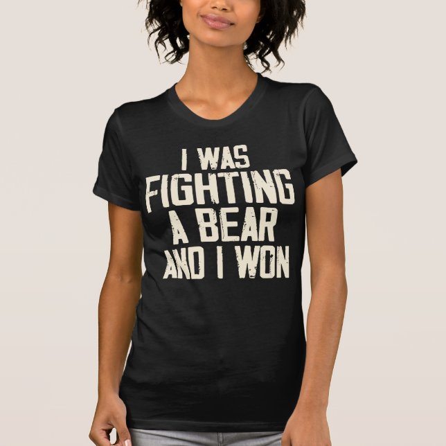 I Was Fighting A Bear And I Won, Funny Bear Attack T-Shirt (Front)