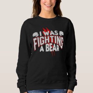 I Was Fighting A Bear Broken Bone Sweatshirt