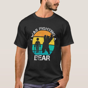 I Was Fighting A Bear Broken Leg Injury Recovery W T-Shirt