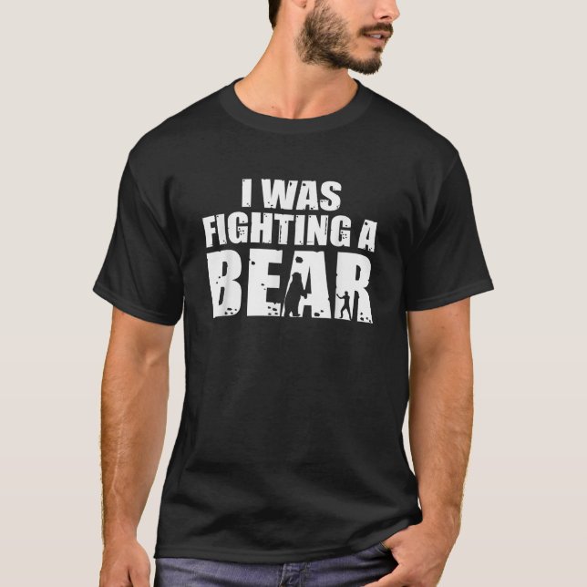I Was Fighting A Bear Funny Get Well T-Shirt (Front)