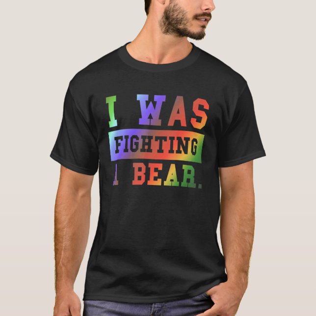 I Was Fighting A Bear - Funny Injury Recovery_3 T-Shirt (Front)