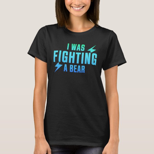 I Was Fighting A Bear - Funny Injury Recovery T-Shirt (Front)