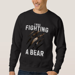 I was fighting a bear funny Post Surgery replaceme Sweatshirt