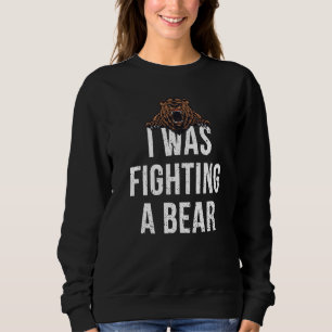 I Was Fighting A Bear Injury Surgery Recovery Get Sweatshirt