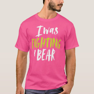I Was Fighting A Bear Shoulder Broken Leg Surgery T-Shirt