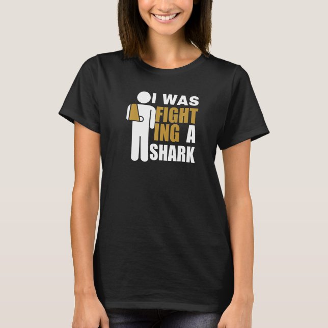 I Was Fighting A Shark  Broken Arm Fracture T-Shirt (Front)
