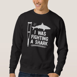 I Was Fighting A Shark Broken Bones 3 Sweatshirt