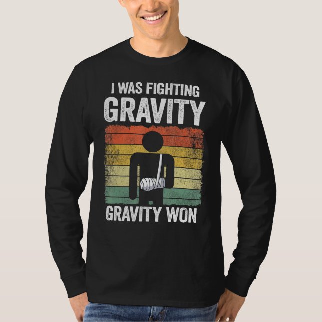 I Was Fighting Gravity Gravity Won Broken Hand Bro T-Shirt (Front)