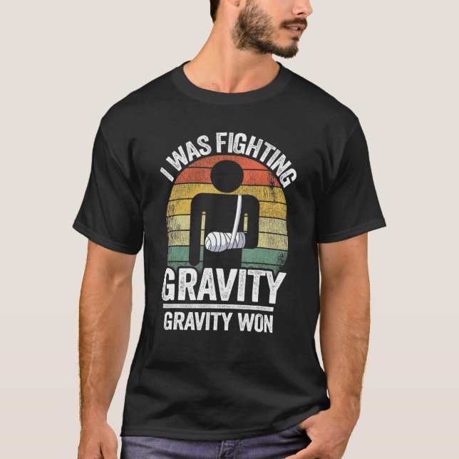 I Was Fighting Gravity Gravity Won Broken Hand Bro T-Shirt (Front)
