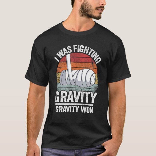 I Was Fighting Gravity Gravity Won Broken Hand Bro T-Shirt (Front)