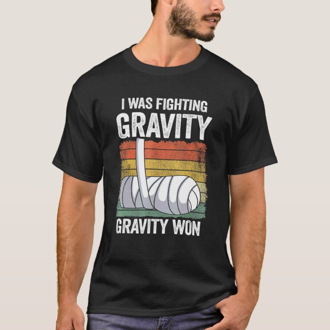 I Was Fighting Gravity Gravity Won Broken Hand Bro T-Shirt (Front)