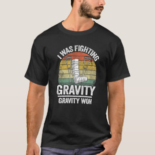 I Was Fighting Gravity Gravity Won Injury Broken L T-Shirt