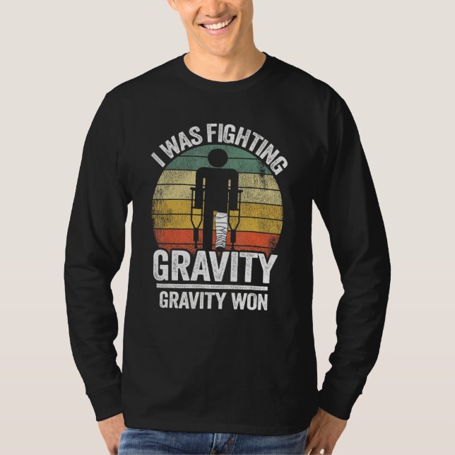 I Was Fighting Gravity Gravity Won Injury Broken L T-Shirt (Front)