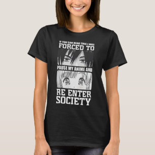 I Was Forced To Pause My Anime and Re Enter Societ T-Shirt
