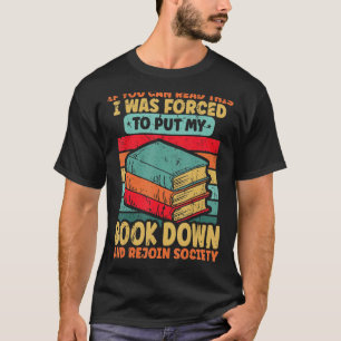 I Was Forced To Put My Book Down Bookish Bookworm T-Shirt