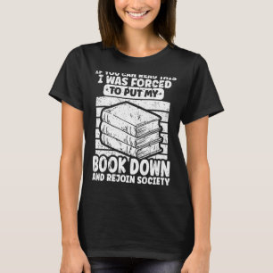 I Was Forced To Put My Book Down Bookworm Bookish  T-Shirt