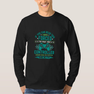 I Was Forced To Put My Controller Down Gaming T-Shirt