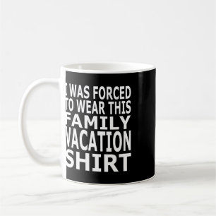 I Was Forced To Wear This Family Vacation Shirt  Coffee Mug