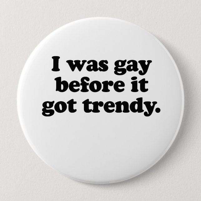 I was gay before it got trendy 10 cm round badge (Front)