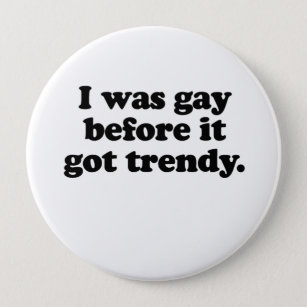 I was gay before it got trendy 10 cm round badge