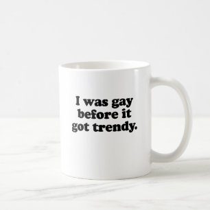 I was gay before it got trendy coffee mug