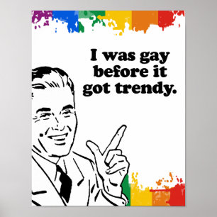 I WAS GAY BEFORE IT GOT TRENDY POSTER