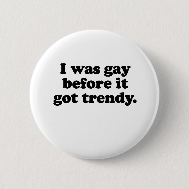 I WAS GAY BEFORE IT   TRENDY 6 CM ROUND BADGE (Front)
