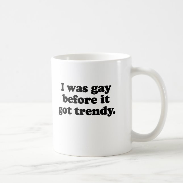 I WAS GAY BEFORE IT   TRENDY COFFEE MUG (Right)